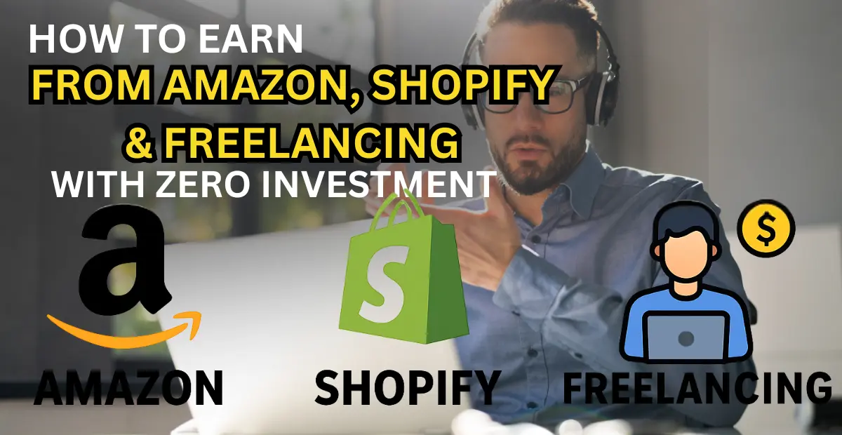 How to Earn from Amazon, Shopify & Freelancing with Zero Investment